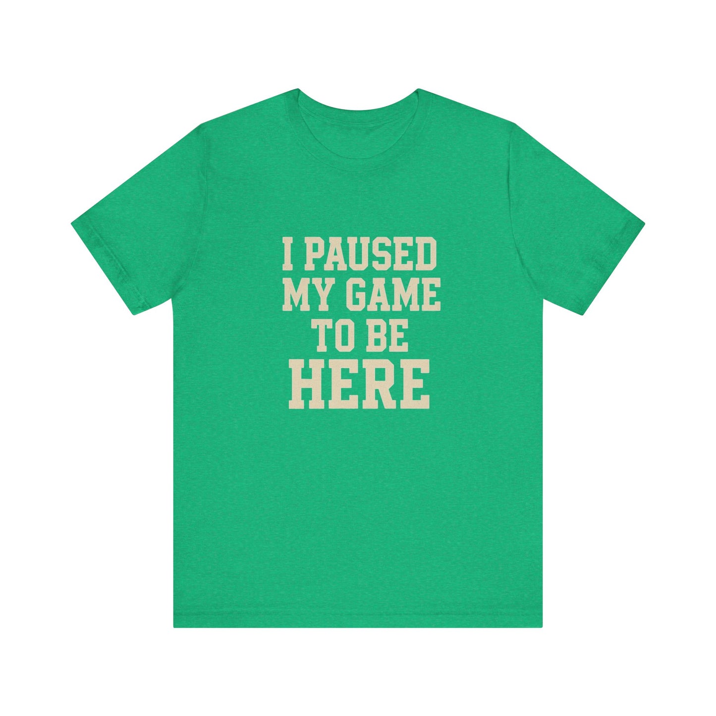 Funny Gamer Tee, I Paused My Game To Be Here, Gift for Gamers, Unisex T-Shirt, Gaming Apparel, Casual Wear, Birthday, Holidays