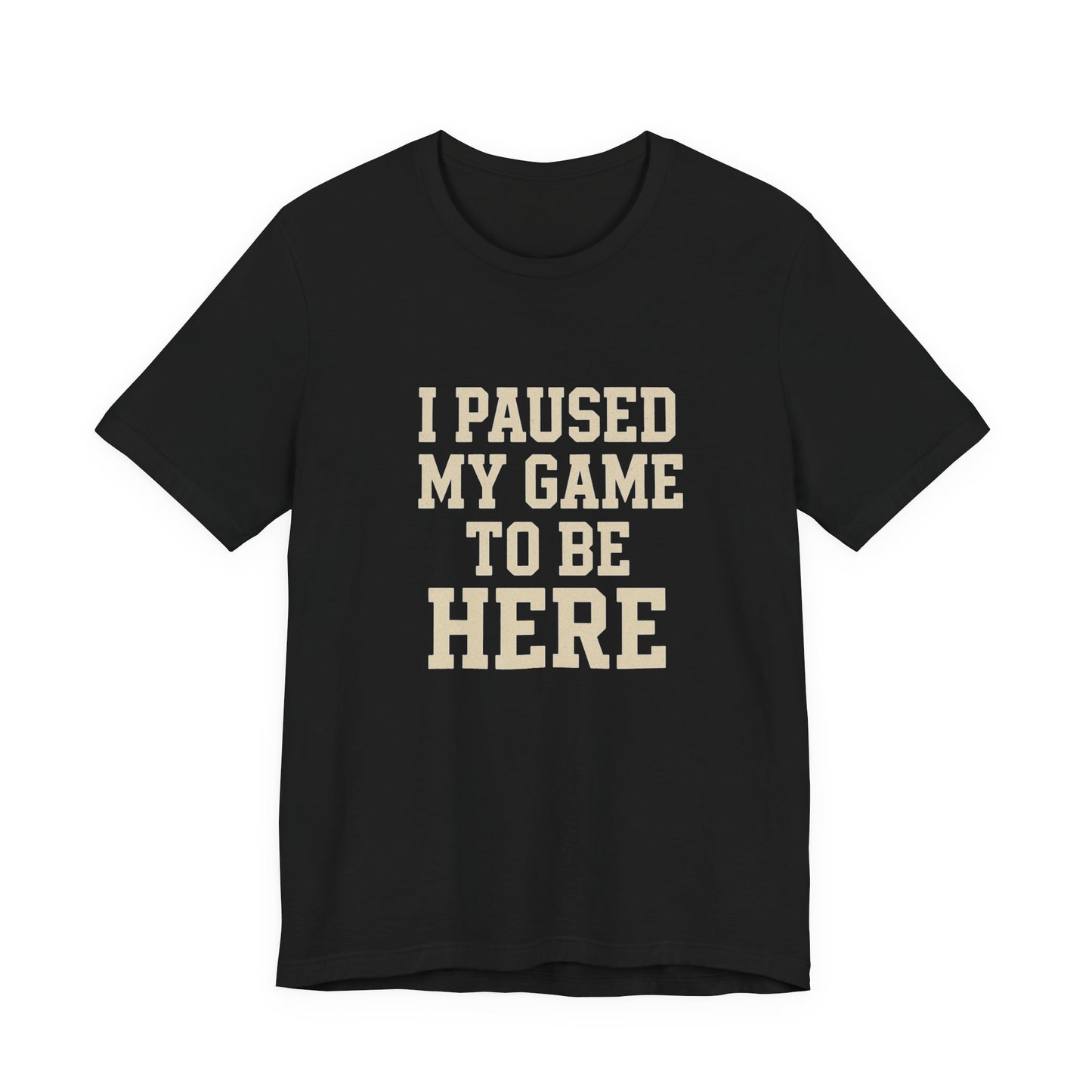 Funny Gamer Tee, I Paused My Game To Be Here, Gift for Gamers, Unisex T-Shirt, Gaming Apparel, Casual Wear, Birthday, Holidays