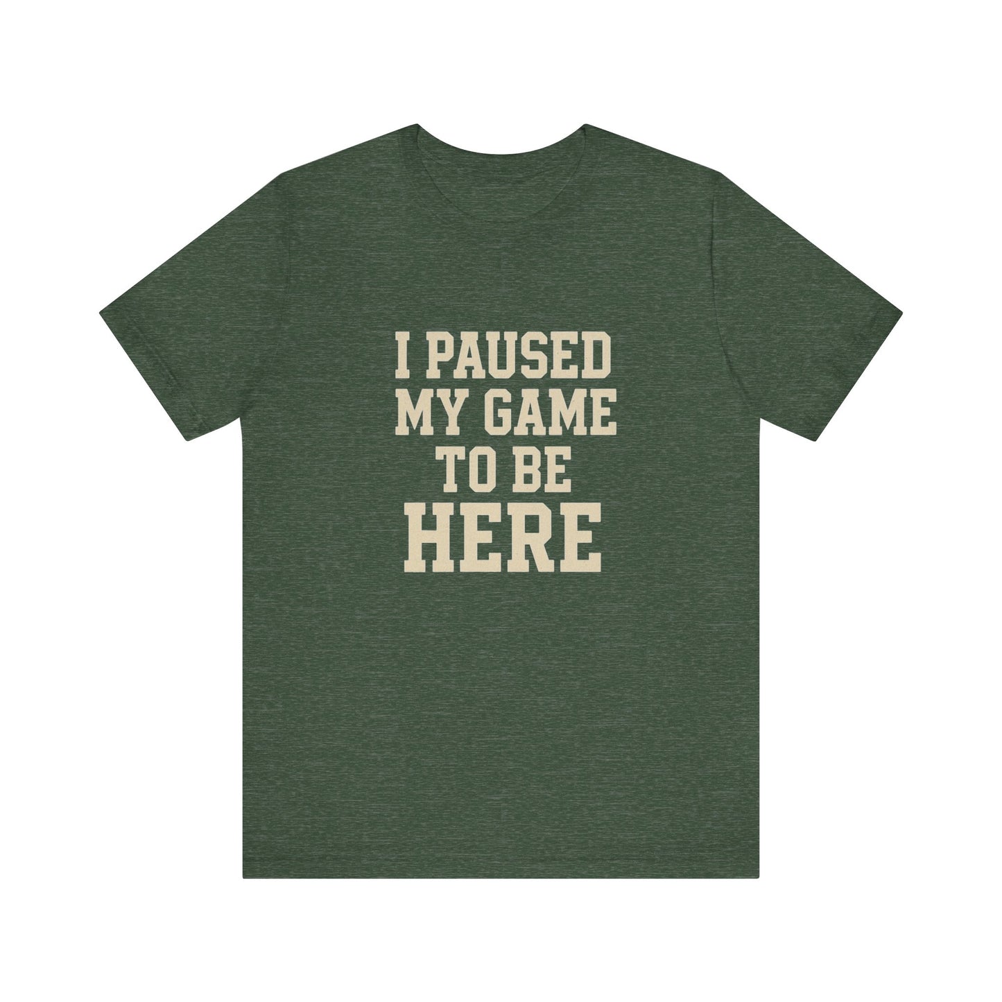 Funny Gamer Tee, I Paused My Game To Be Here, Gift for Gamers, Unisex T-Shirt, Gaming Apparel, Casual Wear, Birthday, Holidays
