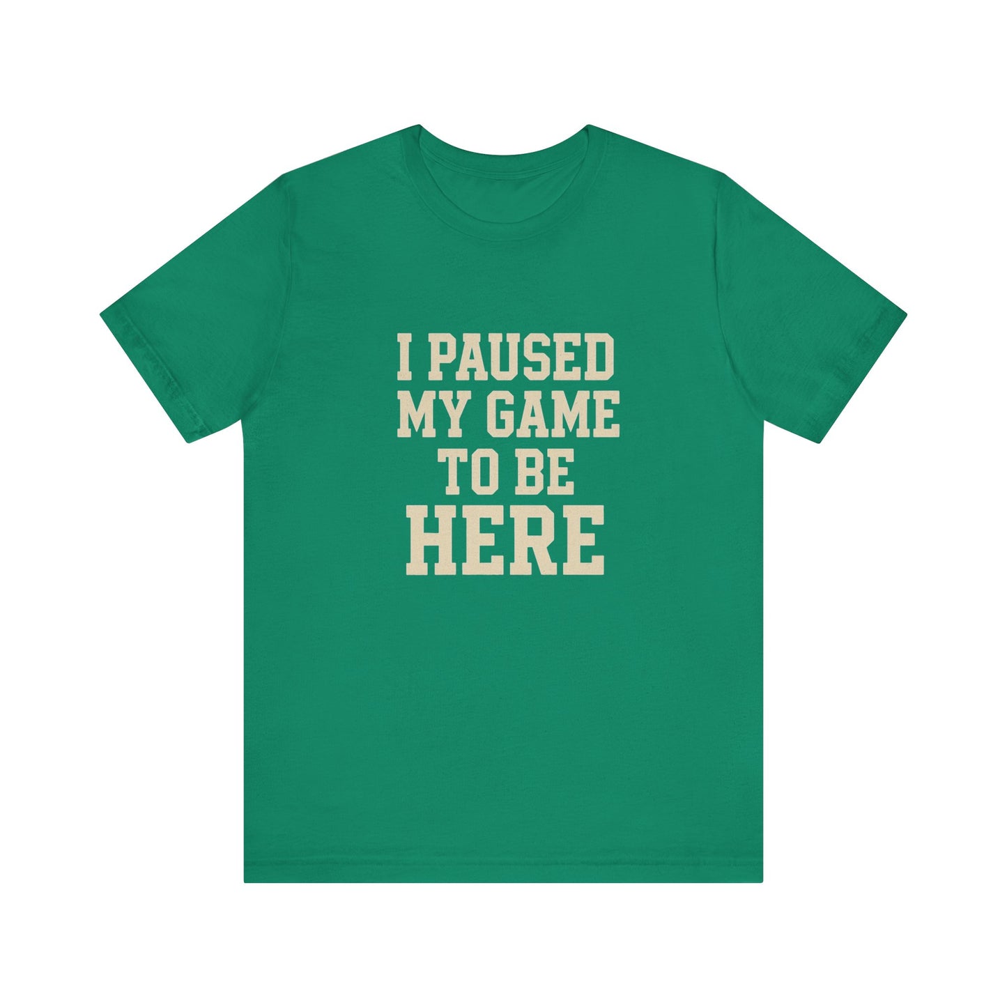 Funny Gamer Tee, I Paused My Game To Be Here, Gift for Gamers, Unisex T-Shirt, Gaming Apparel, Casual Wear, Birthday, Holidays