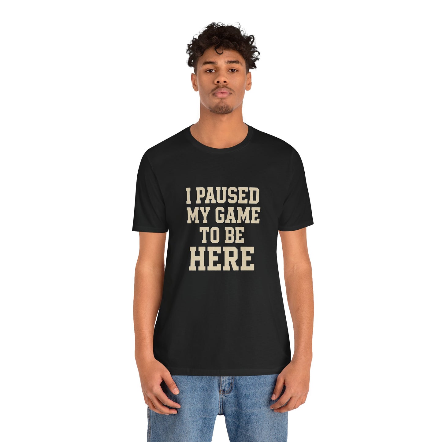 Funny Gamer Tee, I Paused My Game To Be Here, Gift for Gamers, Unisex T-Shirt, Gaming Apparel, Casual Wear, Birthday, Holidays