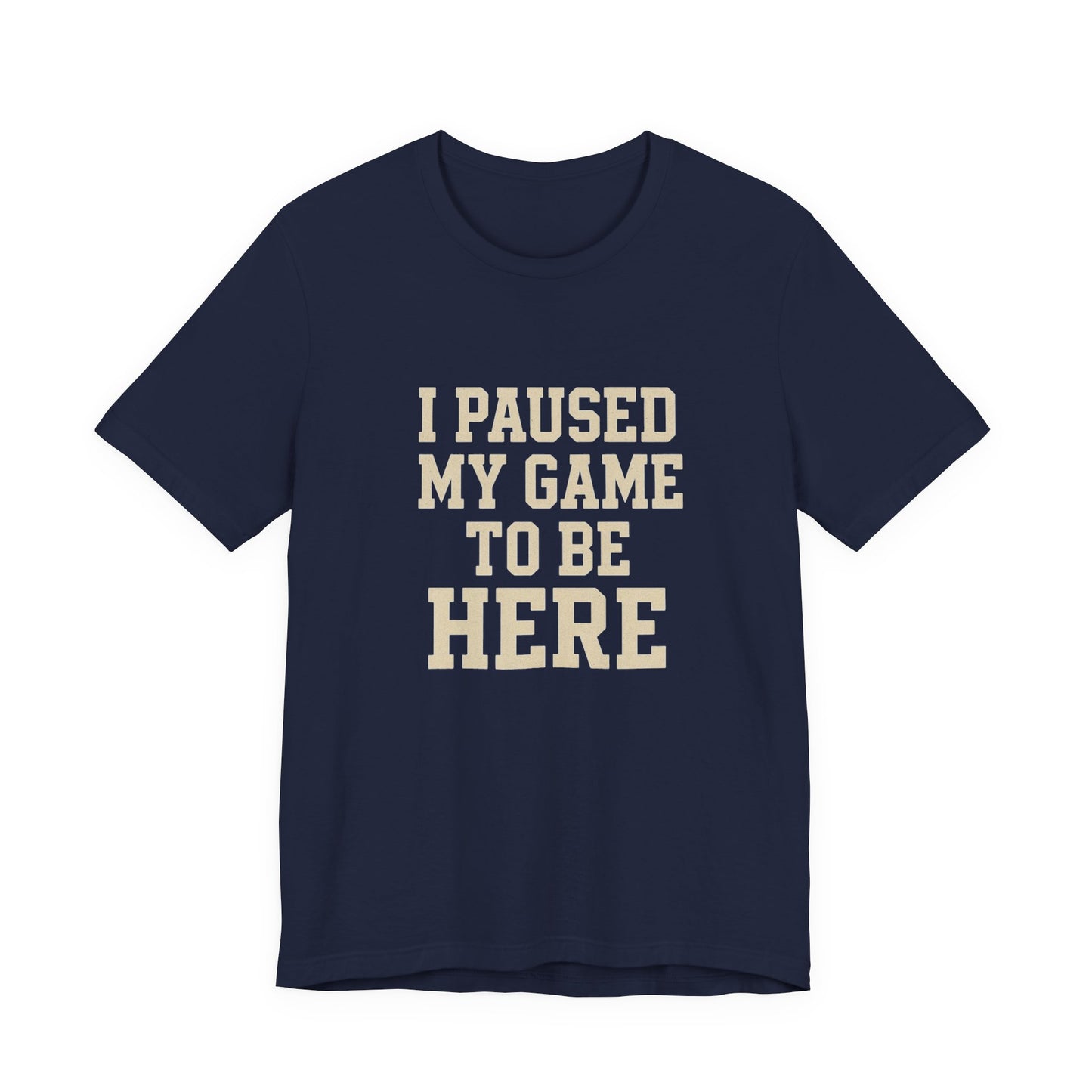 Funny Gamer Tee, I Paused My Game To Be Here, Gift for Gamers, Unisex T-Shirt, Gaming Apparel, Casual Wear, Birthday, Holidays