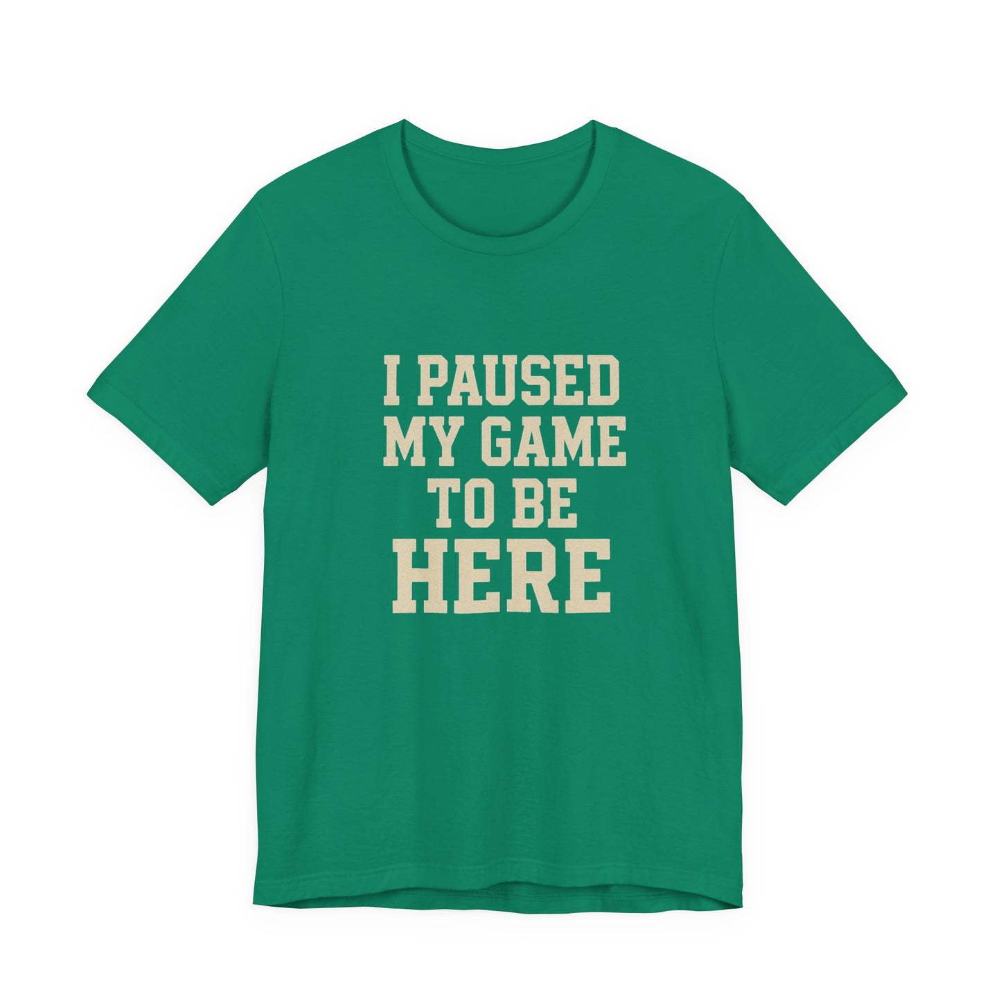 Funny Gamer Tee, I Paused My Game To Be Here, Gift for Gamers, Unisex T-Shirt, Gaming Apparel, Casual Wear, Birthday, Holidays
