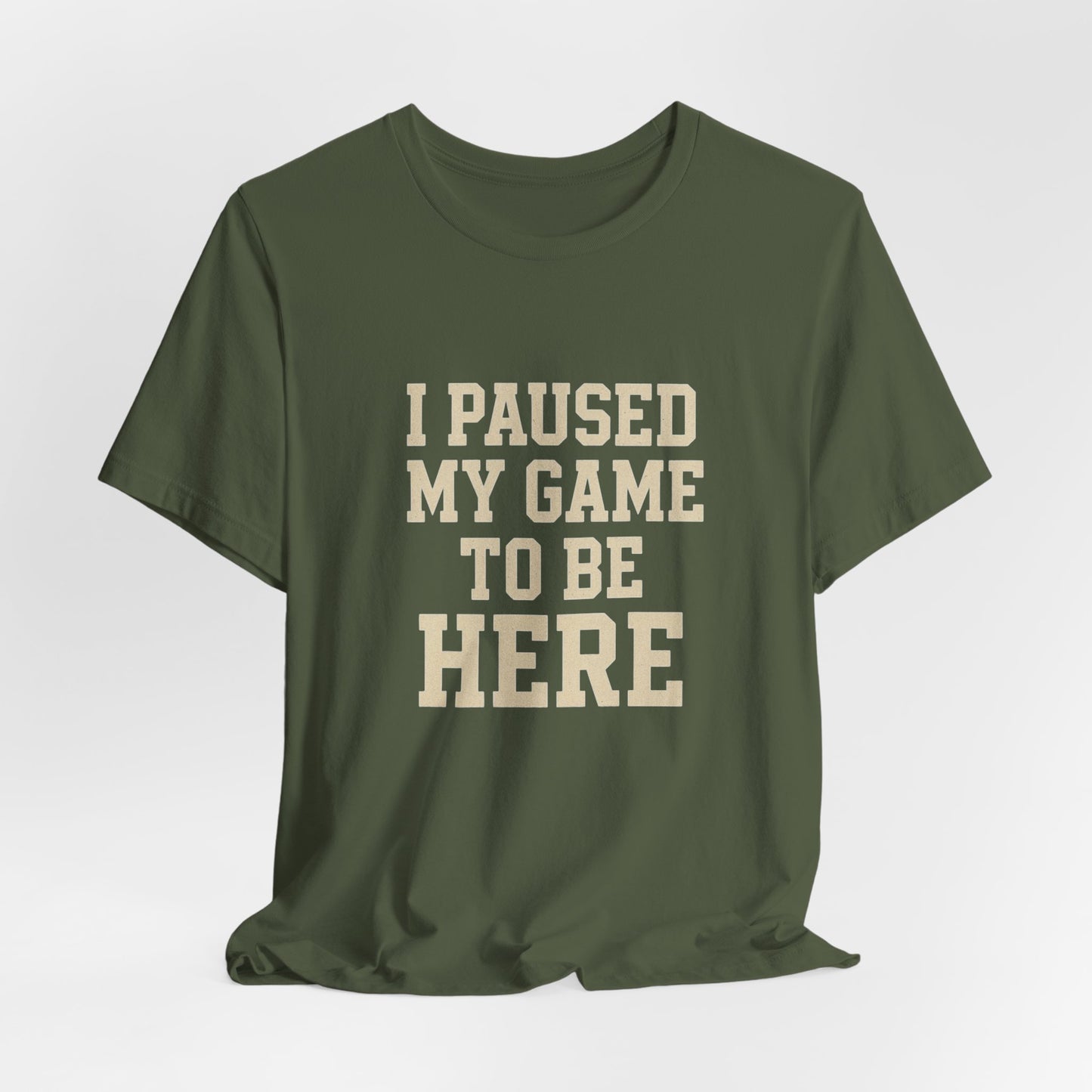 Funny Gamer Tee, I Paused My Game To Be Here, Gift for Gamers, Unisex T-Shirt, Gaming Apparel, Casual Wear, Birthday, Holidays