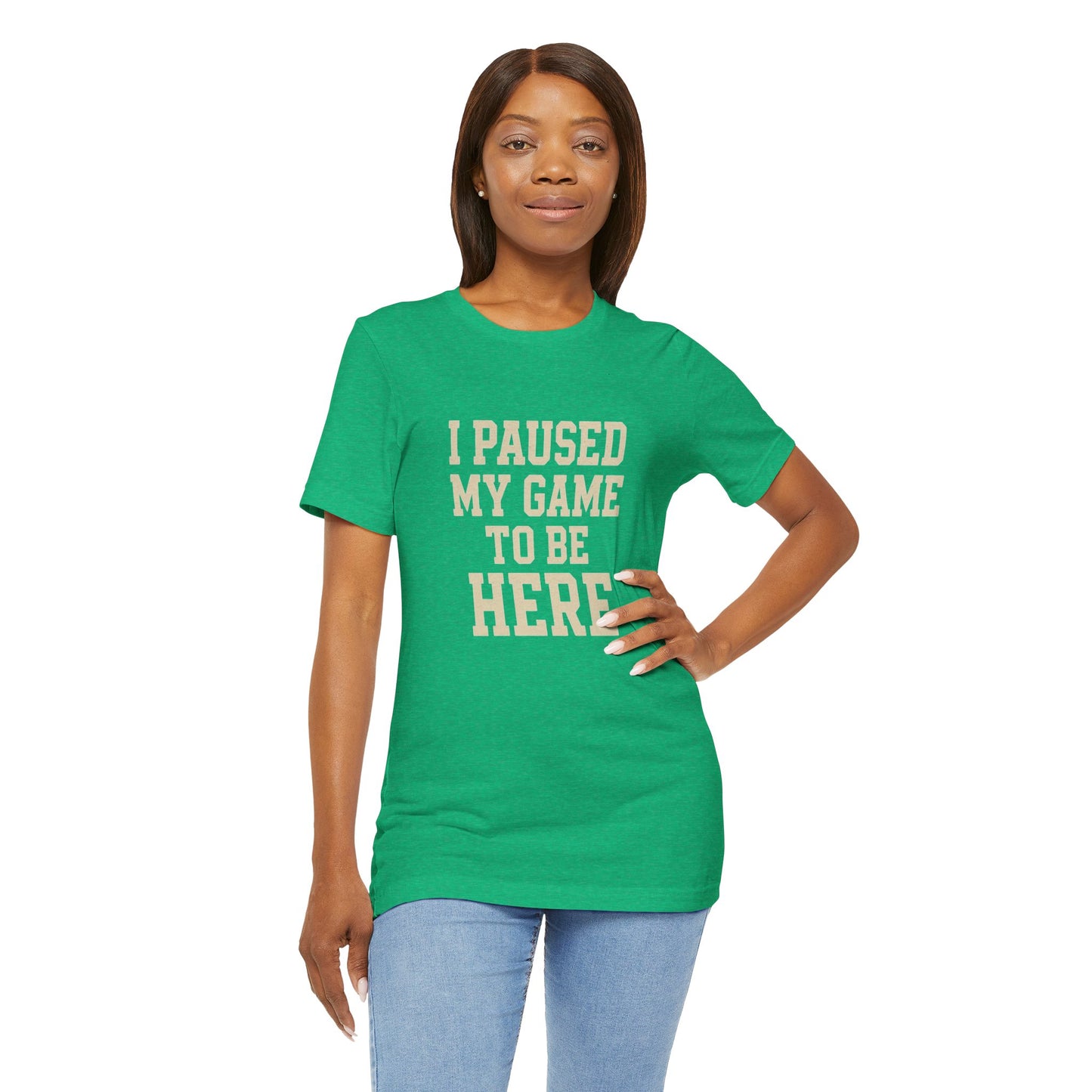Funny Gamer Tee, I Paused My Game To Be Here, Gift for Gamers, Unisex T-Shirt, Gaming Apparel, Casual Wear, Birthday, Holidays