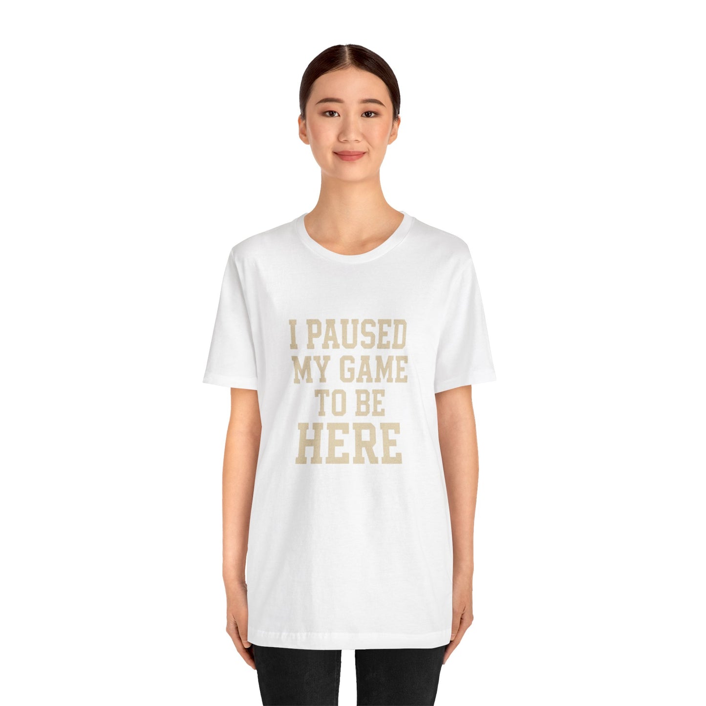Funny Gamer Tee, I Paused My Game To Be Here, Gift for Gamers, Unisex T-Shirt, Gaming Apparel, Casual Wear, Birthday, Holidays
