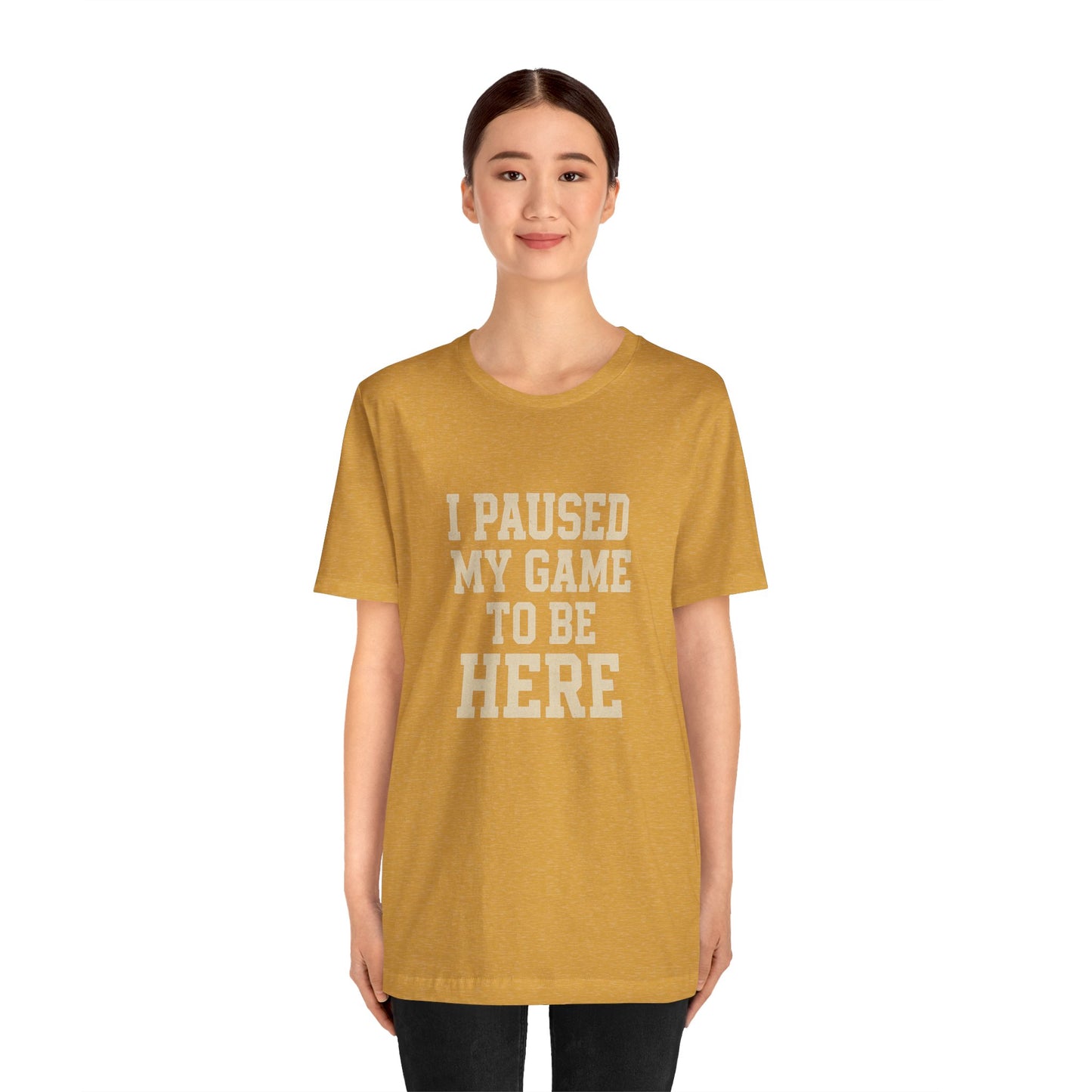 Funny Gamer Tee, I Paused My Game To Be Here, Gift for Gamers, Unisex T-Shirt, Gaming Apparel, Casual Wear, Birthday, Holidays