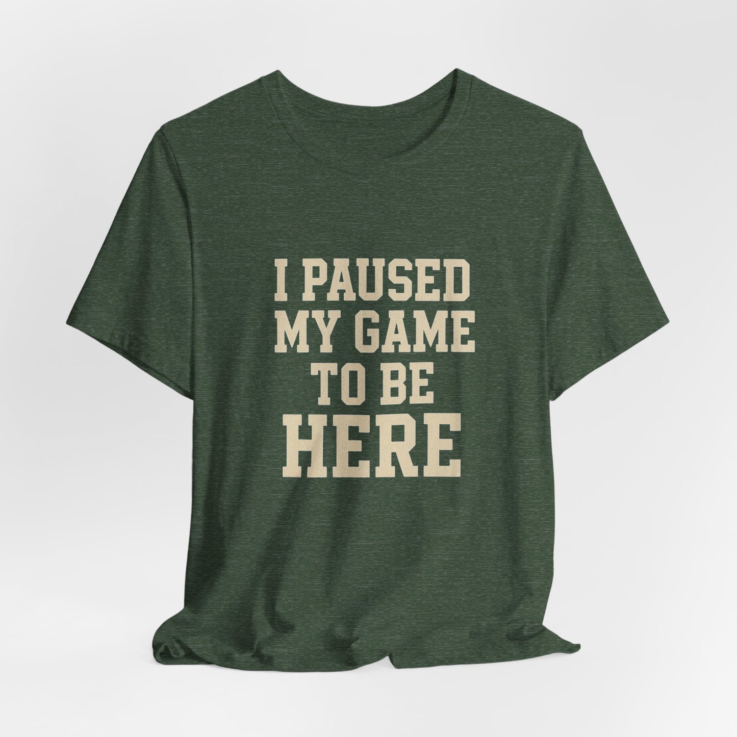 Funny Gamer Tee, I Paused My Game To Be Here, Gift for Gamers, Unisex T-Shirt, Gaming Apparel, Casual Wear, Birthday, Holidays