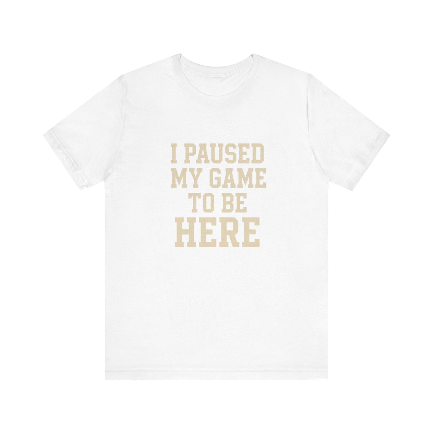Funny Gamer Tee, I Paused My Game To Be Here, Gift for Gamers, Unisex T-Shirt, Gaming Apparel, Casual Wear, Birthday, Holidays