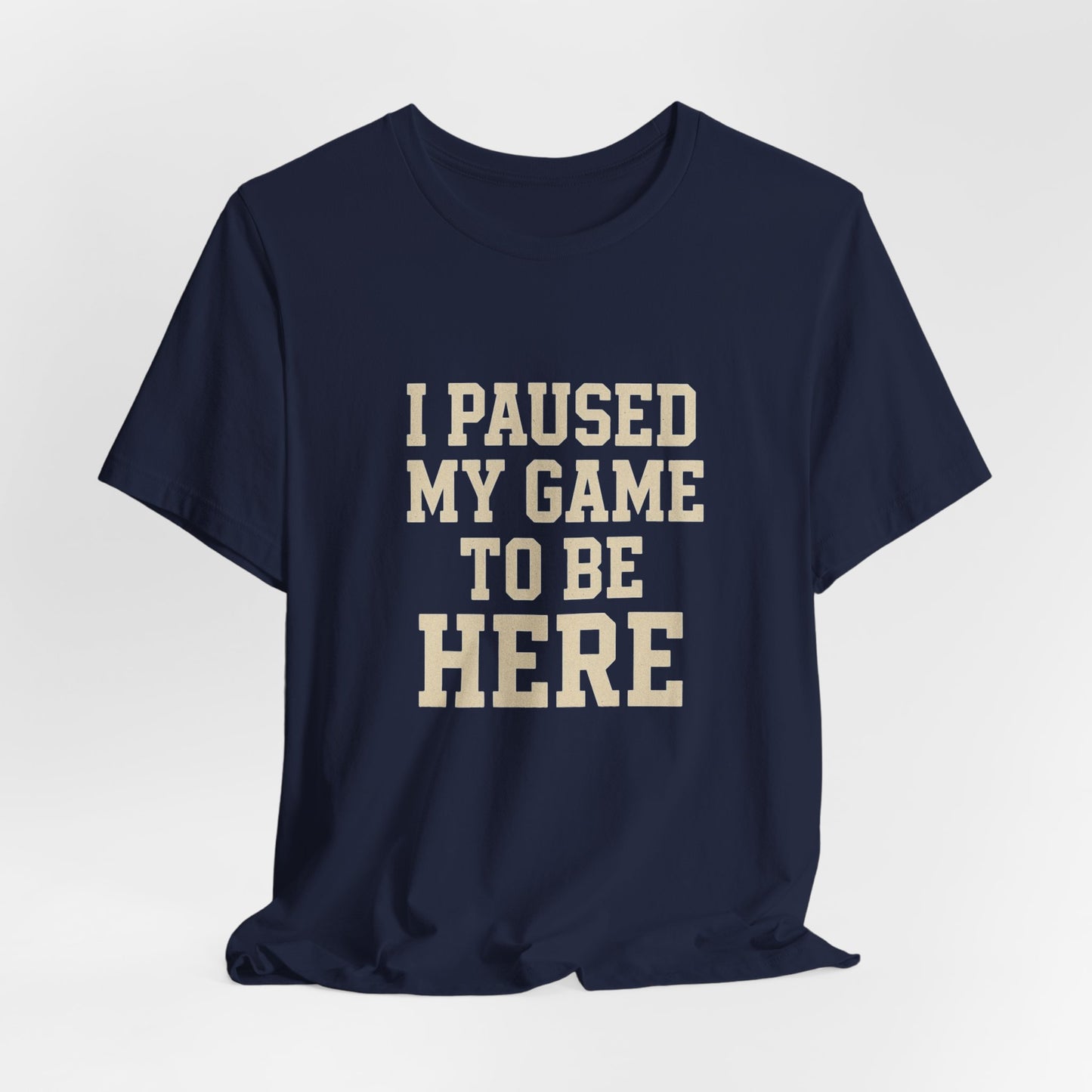 Funny Gamer Tee, I Paused My Game To Be Here, Gift for Gamers, Unisex T-Shirt, Gaming Apparel, Casual Wear, Birthday, Holidays