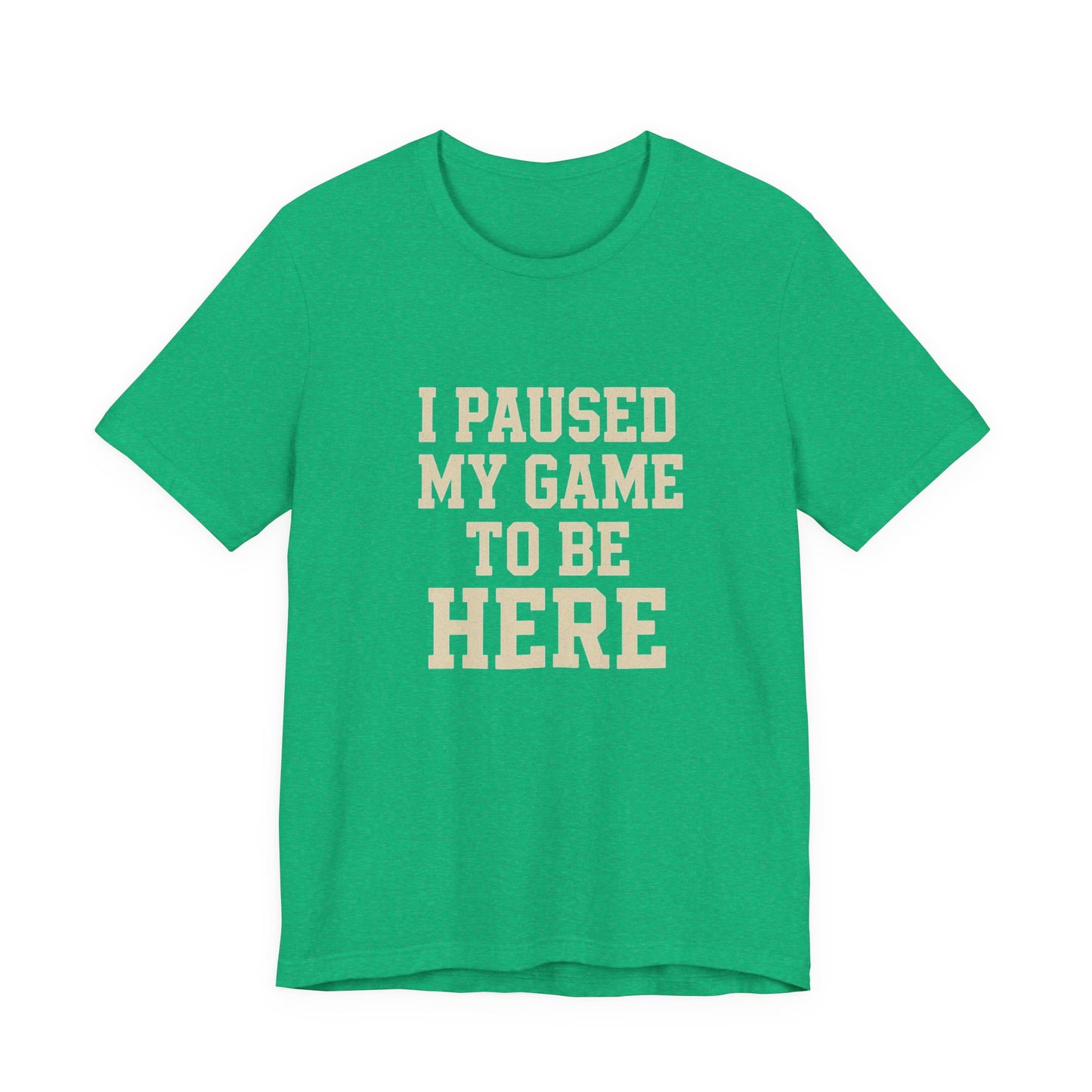 Funny Gamer Tee, I Paused My Game To Be Here, Gift for Gamers, Unisex T-Shirt, Gaming Apparel, Casual Wear, Birthday, Holidays