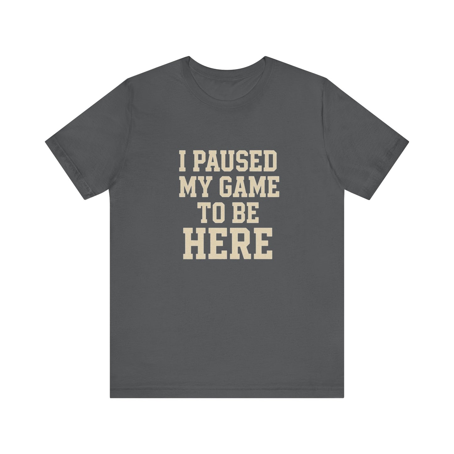 Funny Gamer Tee, I Paused My Game To Be Here, Gift for Gamers, Unisex T-Shirt, Gaming Apparel, Casual Wear, Birthday, Holidays