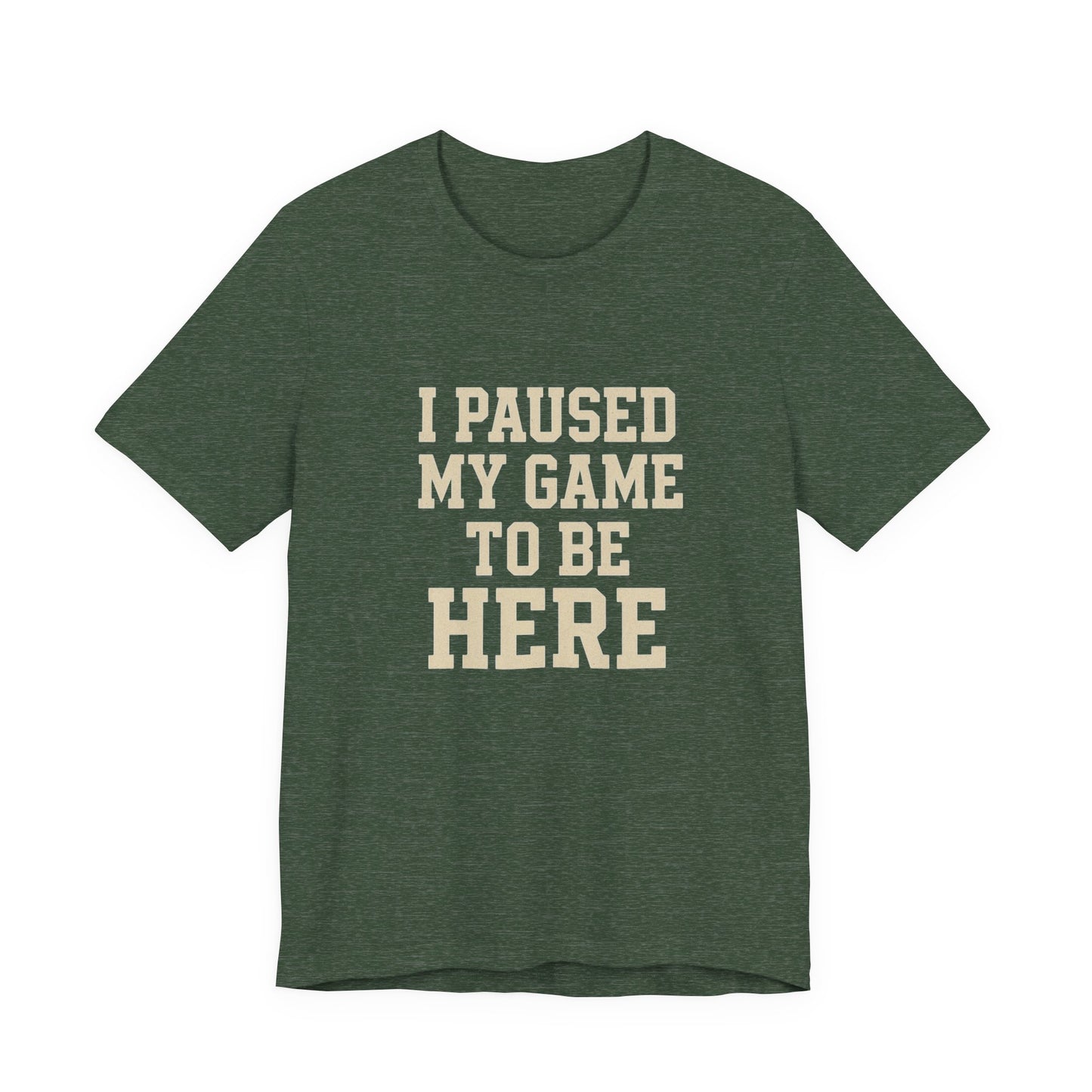 Funny Gamer Tee, I Paused My Game To Be Here, Gift for Gamers, Unisex T-Shirt, Gaming Apparel, Casual Wear, Birthday, Holidays