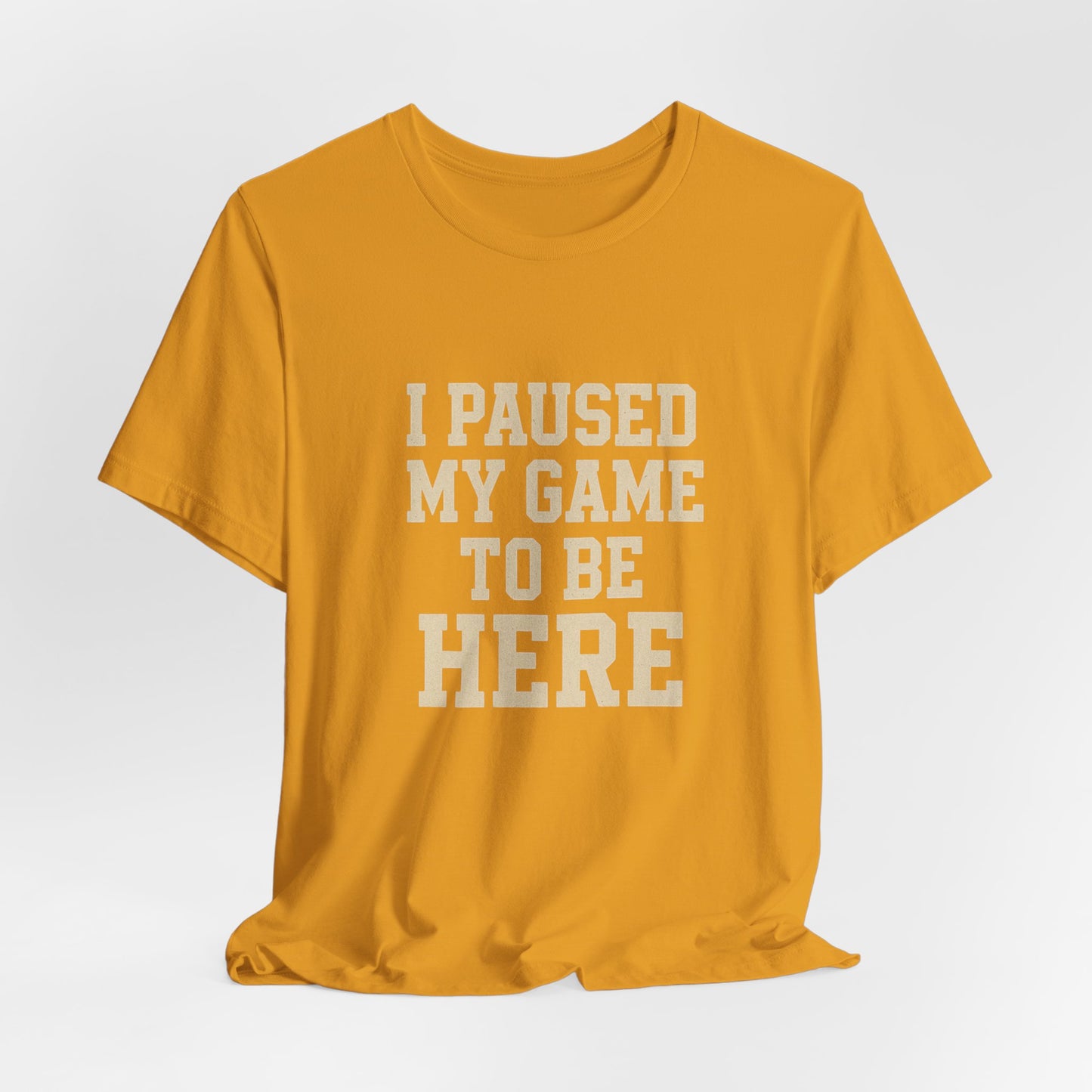 Funny Gamer Tee, I Paused My Game To Be Here, Gift for Gamers, Unisex T-Shirt, Gaming Apparel, Casual Wear, Birthday, Holidays