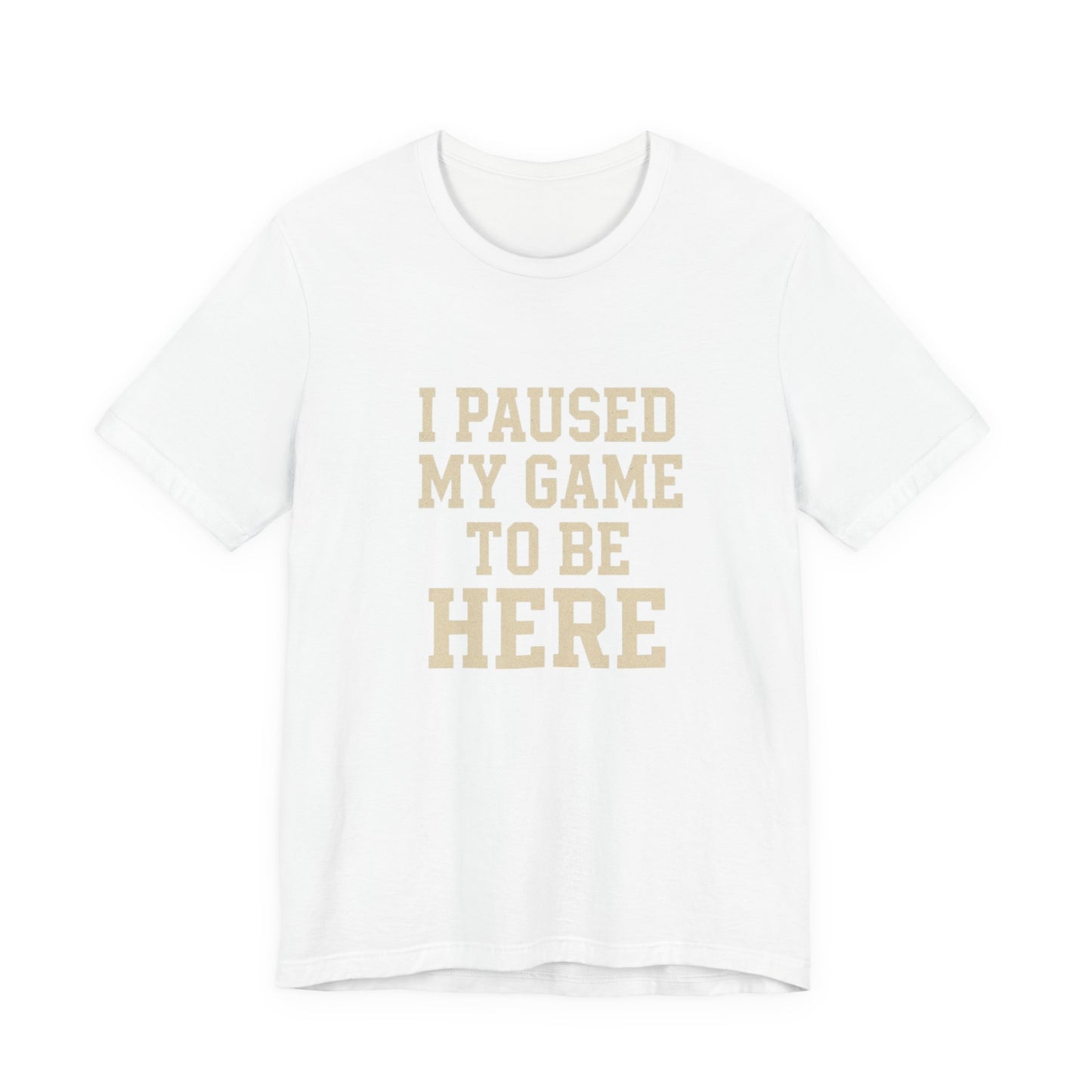 Funny Gamer Tee, I Paused My Game To Be Here, Gift for Gamers, Unisex T-Shirt, Gaming Apparel, Casual Wear, Birthday, Holidays