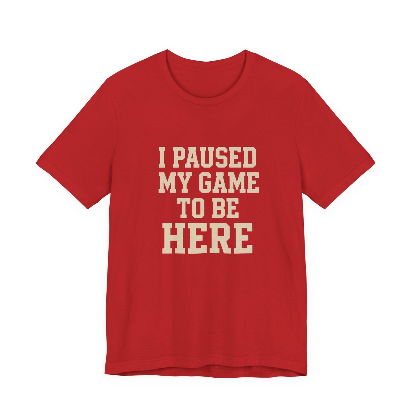 Funny Gamer Tee, I Paused My Game To Be Here, Gift for Gamers, Unisex T-Shirt, Gaming Apparel, Casual Wear, Birthday, Holidays