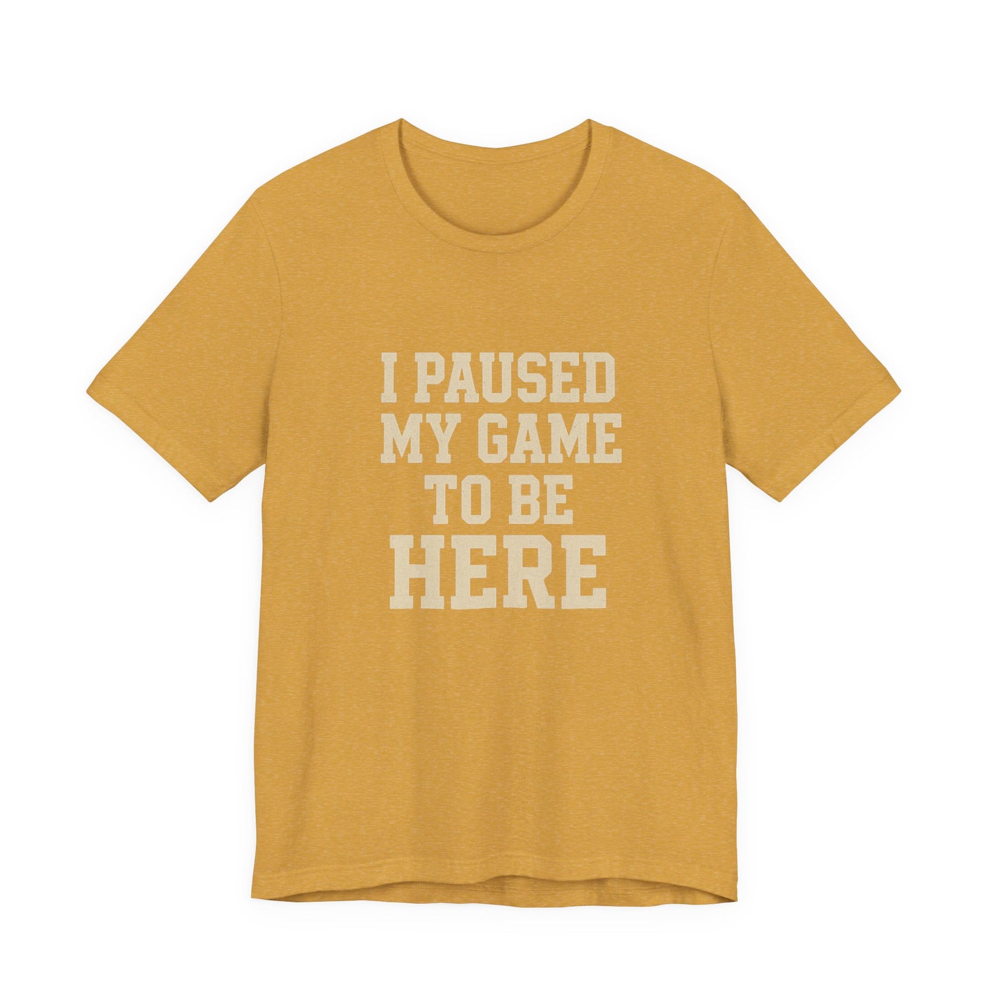 Funny Gamer Tee, I Paused My Game To Be Here, Gift for Gamers, Unisex T-Shirt, Gaming Apparel, Casual Wear, Birthday, Holidays
