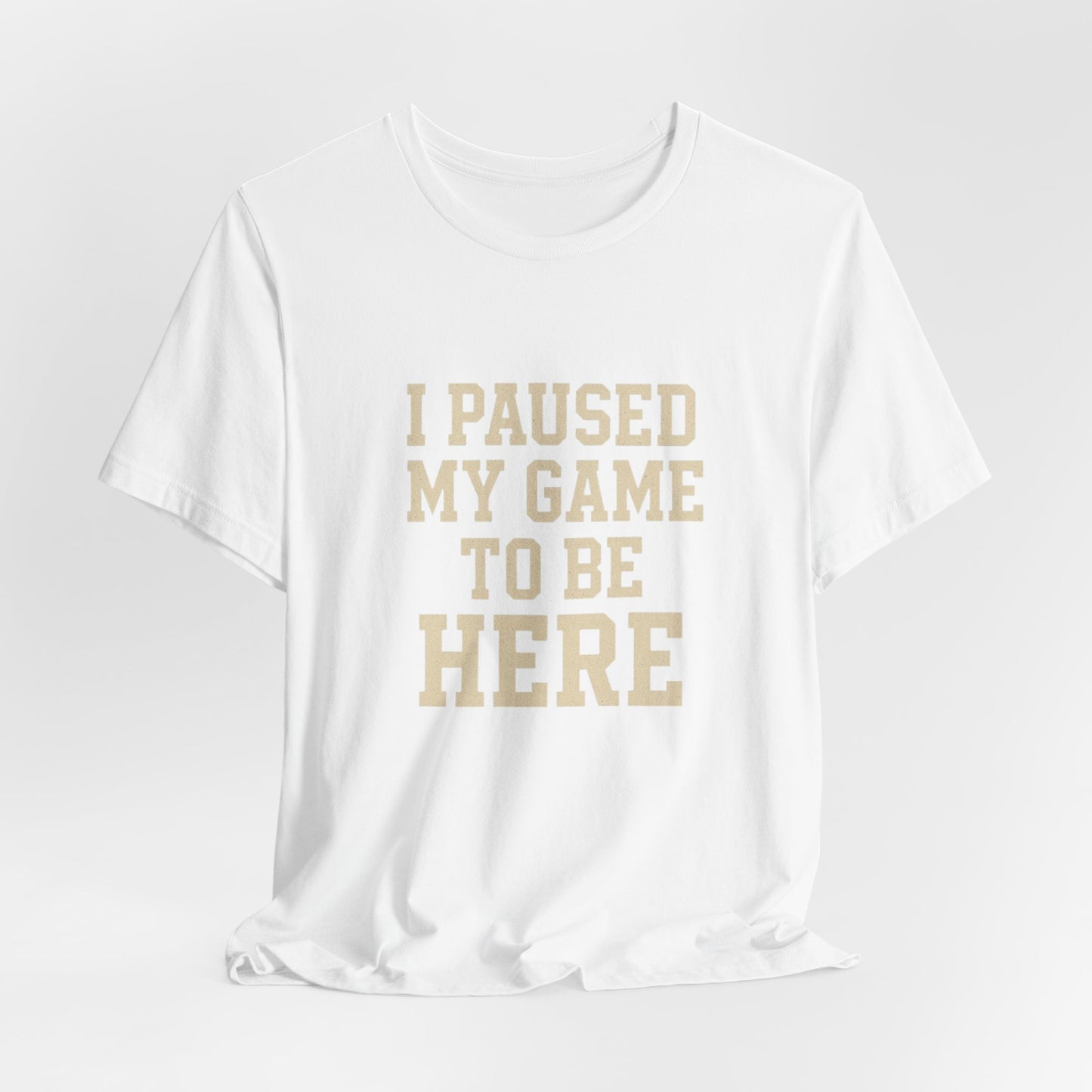 Funny Gamer Tee, I Paused My Game To Be Here, Gift for Gamers, Unisex T-Shirt, Gaming Apparel, Casual Wear, Birthday, Holidays