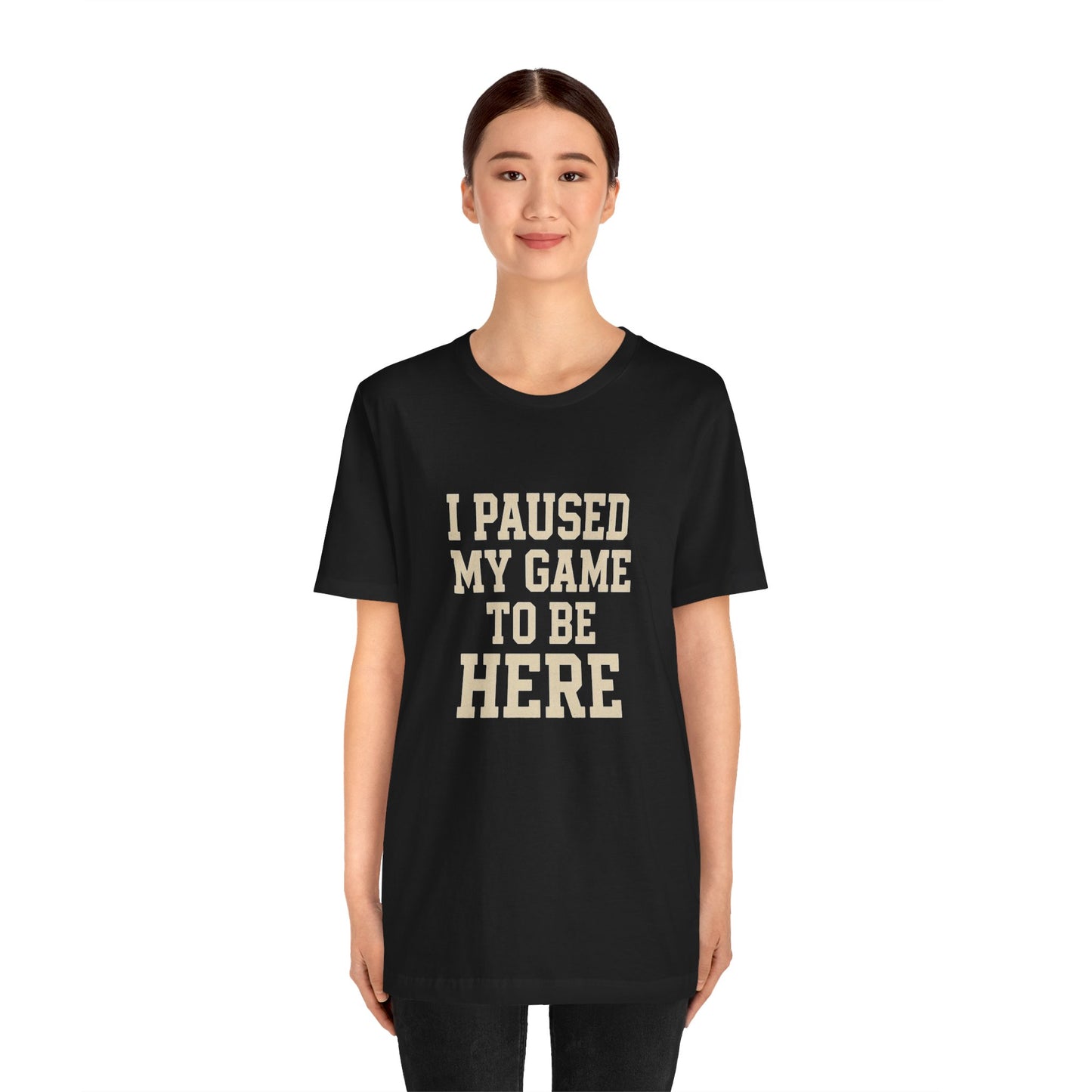 Funny Gamer Tee, I Paused My Game To Be Here, Gift for Gamers, Unisex T-Shirt, Gaming Apparel, Casual Wear, Birthday, Holidays