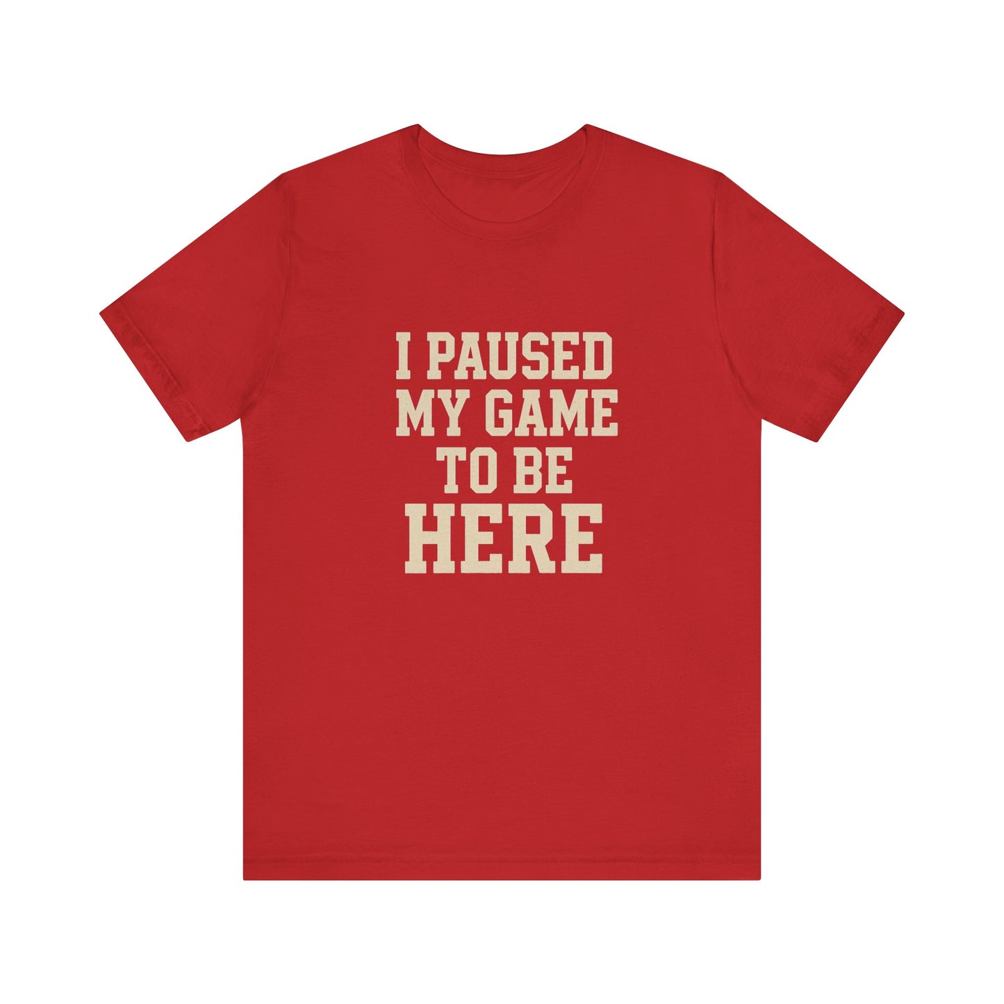 Funny Gamer Tee, I Paused My Game To Be Here, Gift for Gamers, Unisex T-Shirt, Gaming Apparel, Casual Wear, Birthday, Holidays
