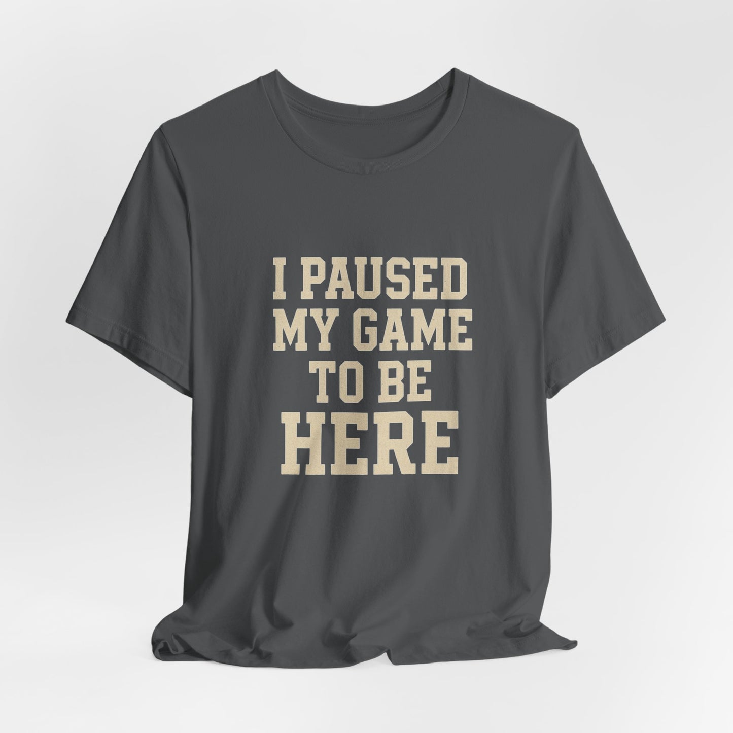 Funny Gamer Tee, I Paused My Game To Be Here, Gift for Gamers, Unisex T-Shirt, Gaming Apparel, Casual Wear, Birthday, Holidays