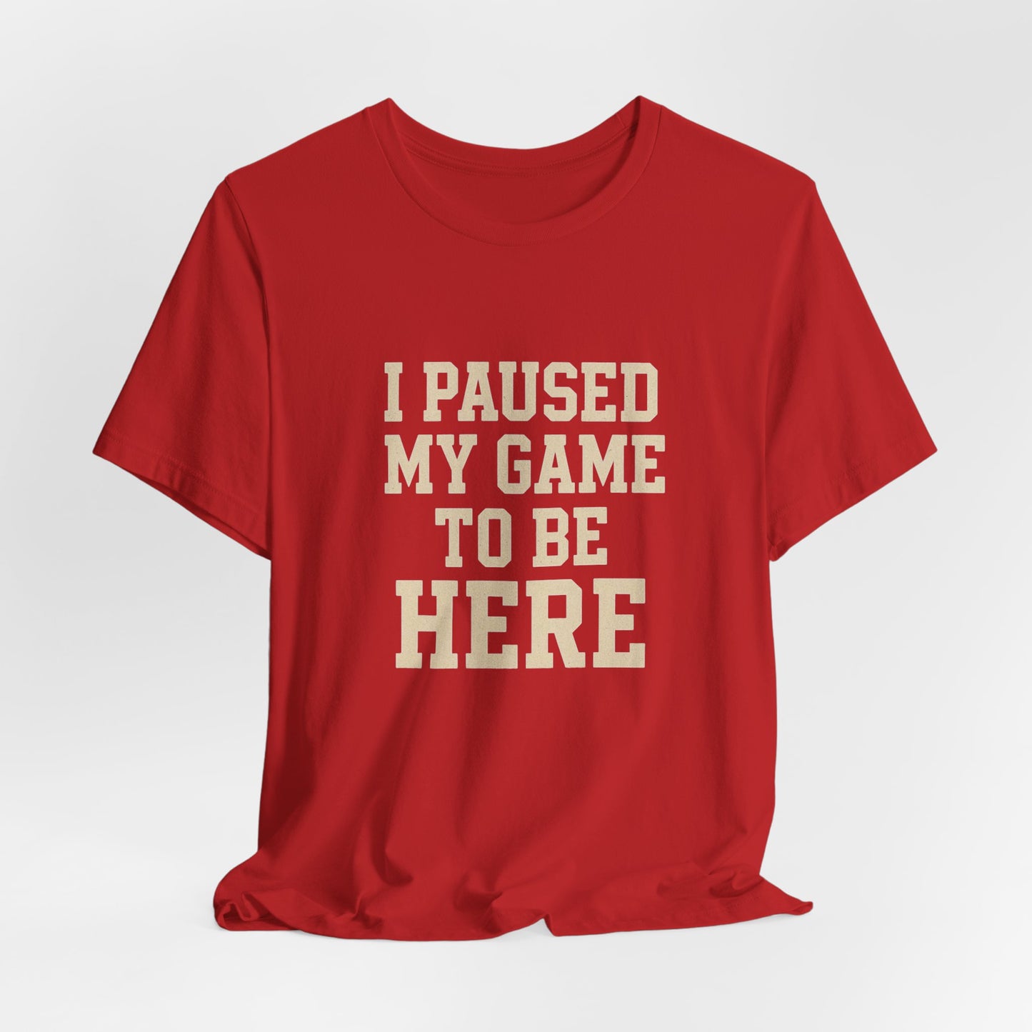 Funny Gamer Tee, I Paused My Game To Be Here, Gift for Gamers, Unisex T-Shirt, Gaming Apparel, Casual Wear, Birthday, Holidays