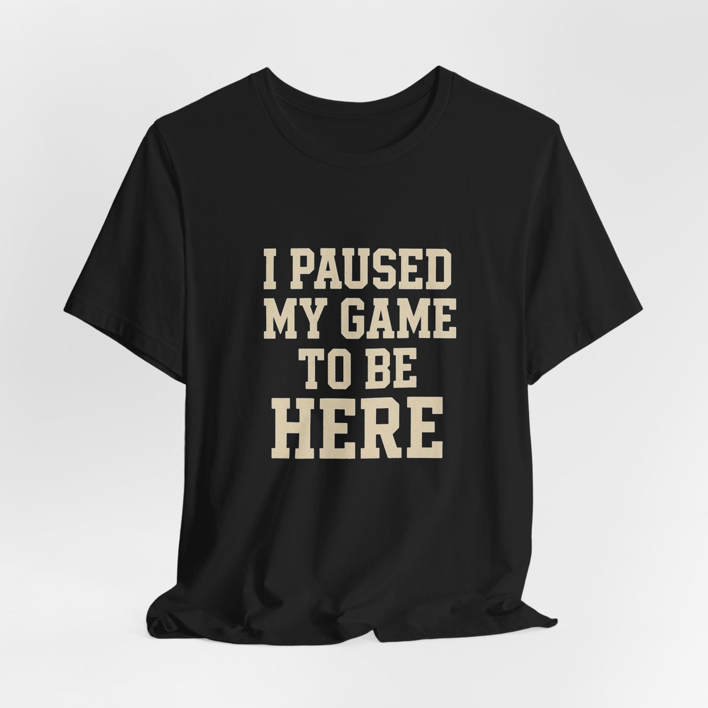 Funny Gamer Tee, I Paused My Game To Be Here, Gift for Gamers, Unisex T-Shirt, Gaming Apparel, Casual Wear, Birthday, Holidays