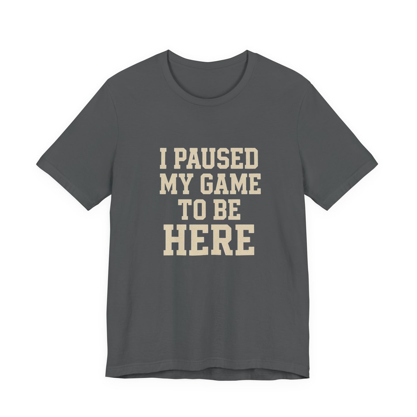 Funny Gamer Tee, I Paused My Game To Be Here, Gift for Gamers, Unisex T-Shirt, Gaming Apparel, Casual Wear, Birthday, Holidays