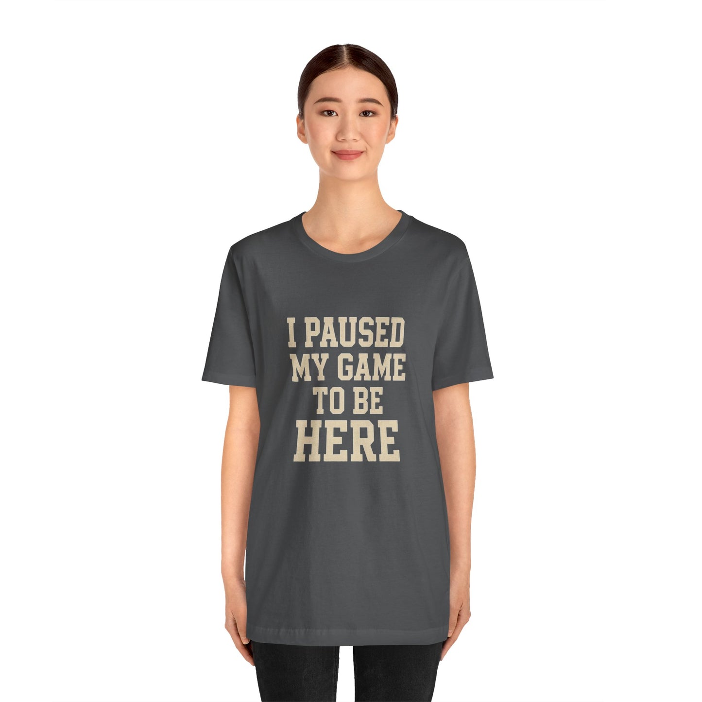 Funny Gamer Tee, I Paused My Game To Be Here, Gift for Gamers, Unisex T-Shirt, Gaming Apparel, Casual Wear, Birthday, Holidays