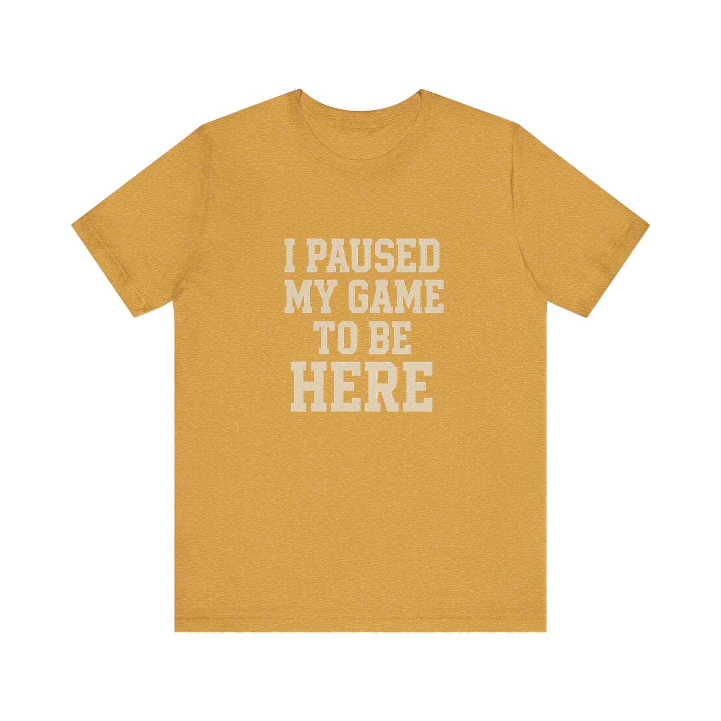 Funny Gamer Tee, I Paused My Game To Be Here, Gift for Gamers, Unisex T-Shirt, Gaming Apparel, Casual Wear, Birthday, Holidays