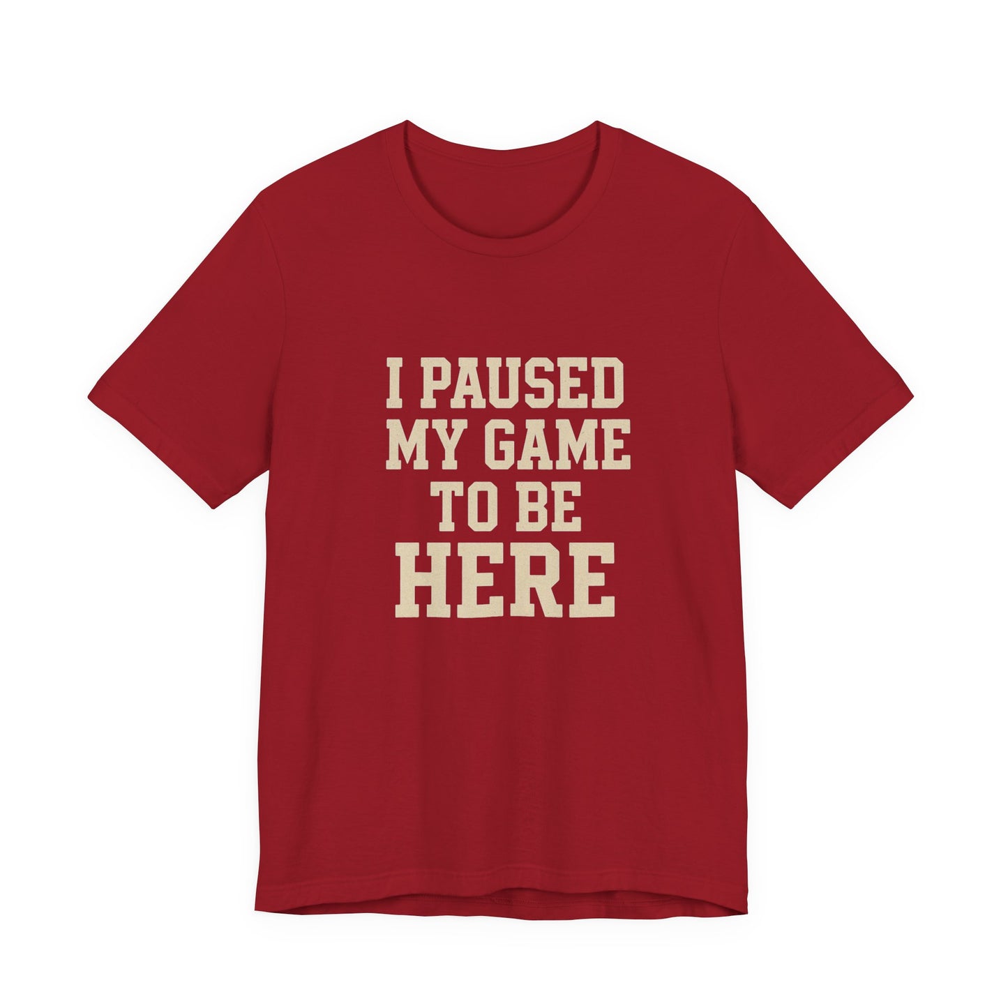 Funny Gamer Tee, I Paused My Game To Be Here, Gift for Gamers, Unisex T-Shirt, Gaming Apparel, Casual Wear, Birthday, Holidays