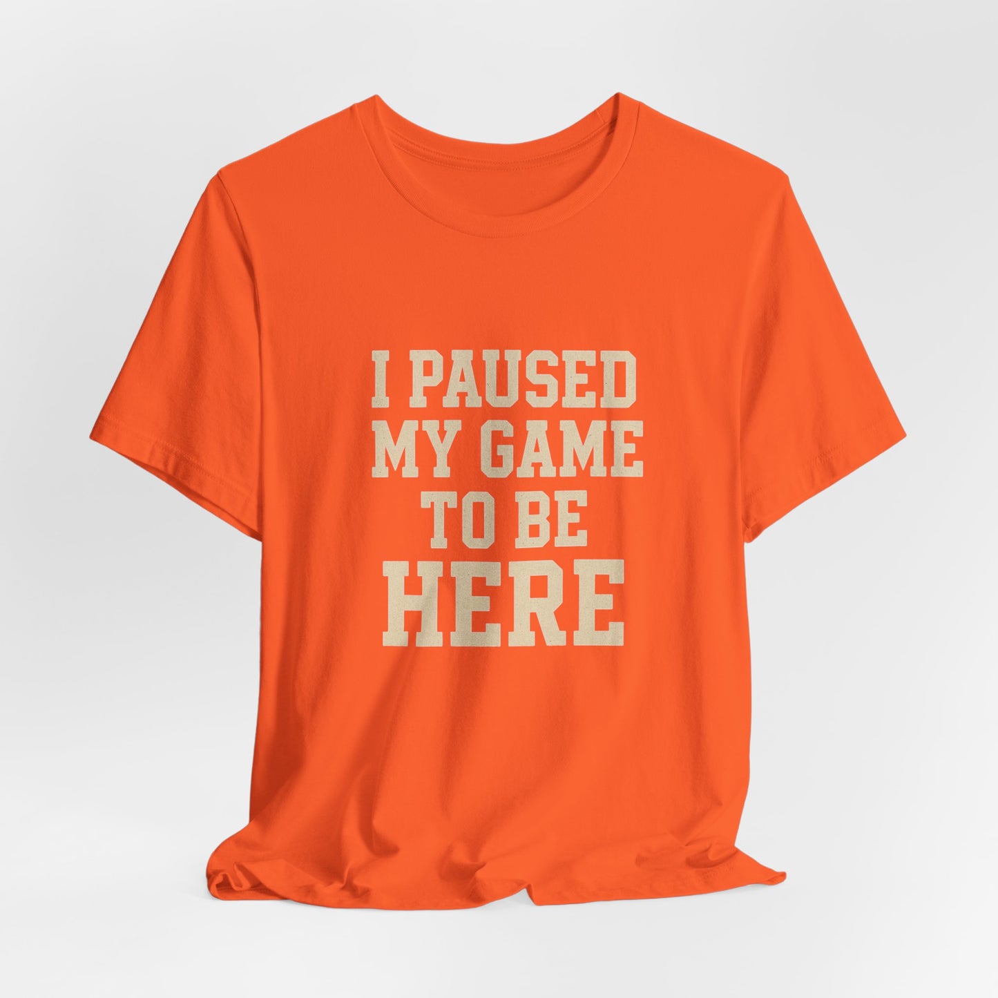 Funny Gamer Tee, I Paused My Game To Be Here, Gift for Gamers, Unisex T-Shirt, Gaming Apparel, Casual Wear, Birthday, Holidays