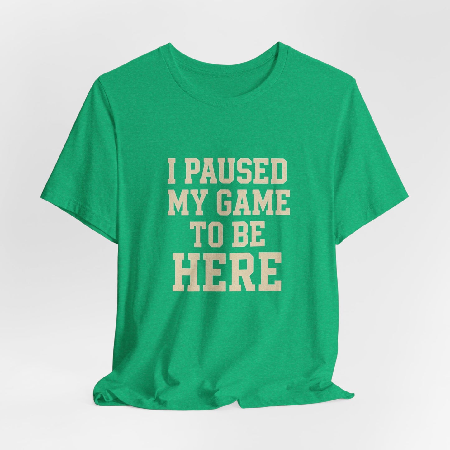 Funny Gamer Tee, I Paused My Game To Be Here, Gift for Gamers, Unisex T-Shirt, Gaming Apparel, Casual Wear, Birthday, Holidays