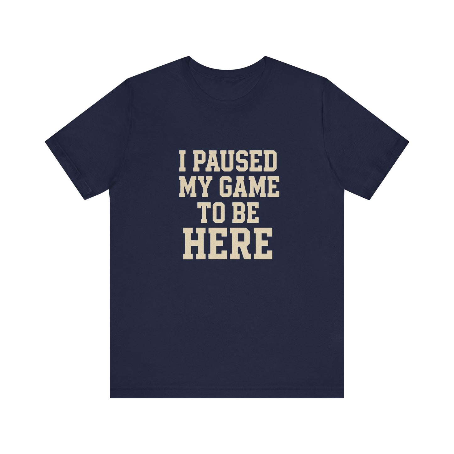 Funny Gamer Tee, I Paused My Game To Be Here, Gift for Gamers, Unisex T-Shirt, Gaming Apparel, Casual Wear, Birthday, Holidays